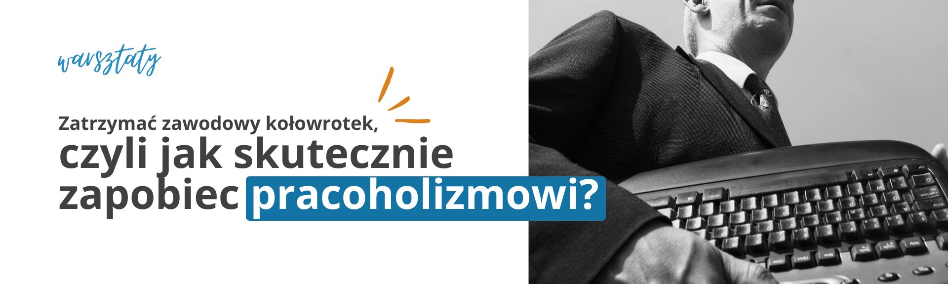 Warsztaty: Zatrzymać zawodowy kołowrotek, czyli jak skutecznie zapobiec pracoholizmowi?